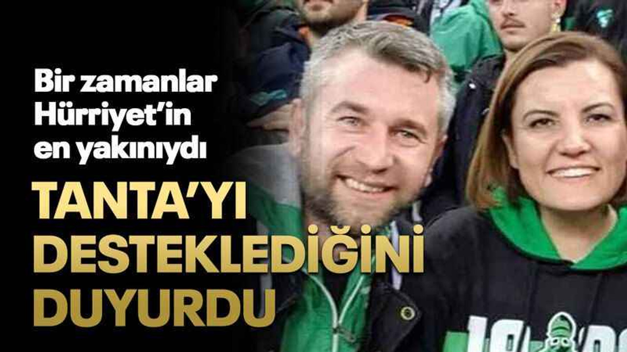 Bir zamanlar Hürriyet’in en yakınıydı Tanta’yı desteklediğini duyurdu